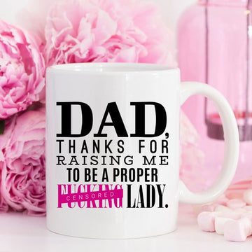 Dad, Thanks for Raising Me to be a Proper F@#&ing Lady - Mug